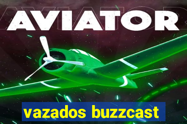 vazados buzzcast